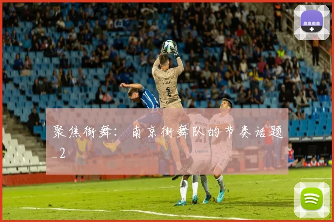 聚焦街舞：南京街舞队的节奏话题_2